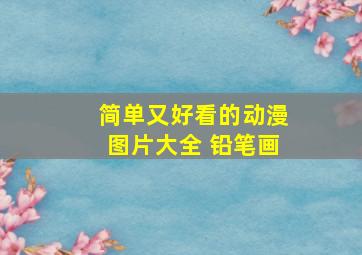 简单又好看的动漫图片大全 铅笔画